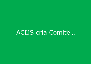 ACIJS cria Comitê Jurídico Estratégico para atender demandas de associados